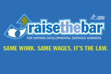 OPSEU Raise the Bar for Ontario Developmental Service Workers. Same Work. Same wages. It's the law.