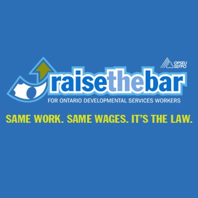 OPSEU Raise the Bar for Ontario Developmental Service Workers. Same Work. Same wages. It's the law.
