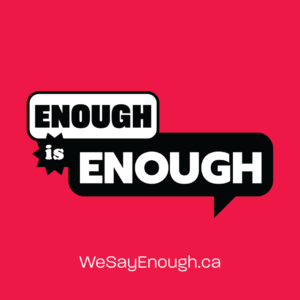 Enough is enough. Website link at bottom: wesayenough.ca