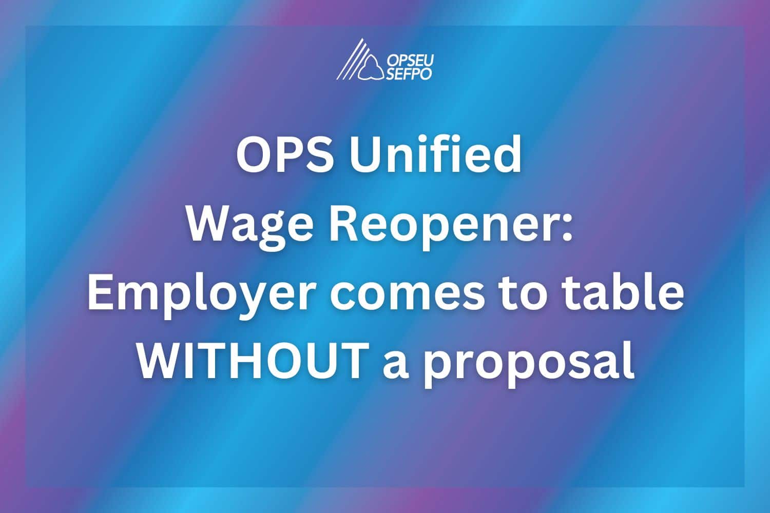 OPS Unified wage reopener: Employer comes to table without a proposal